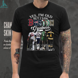 Yes I'm Old But I Saw Boston Greatness Sports Legends T Shirt