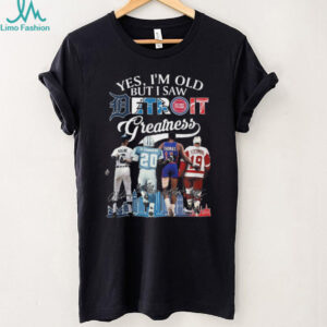 Yes I'm Old But I Saw Detroit Greatness Kaline Sanders Thomas Yzerman T Shirt