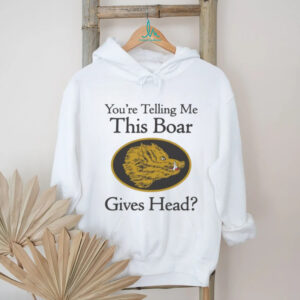 You’re Telling Me This Boar Gives Head Unisex T shirt
