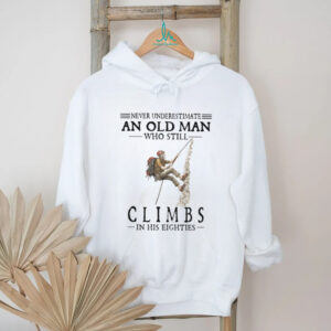 Never Underestimate An Old Man Who Still Climbs In His Eighties T Shirt