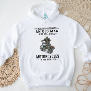 Never Underestimate An Old Man Who Still Rides Motorcycles In His Eighties T Shirt