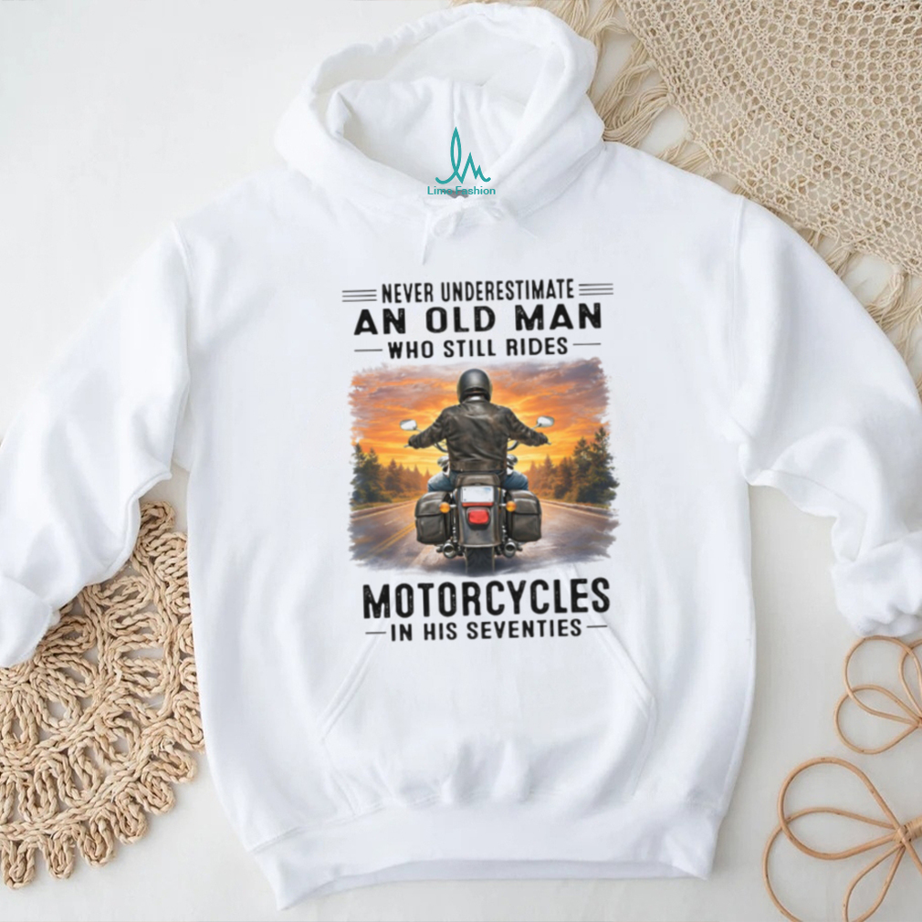 Never Underestimate An Old Man Riding Motorcycles Tee Never Underestimate An Old Man Riding Motorcycles Tee
