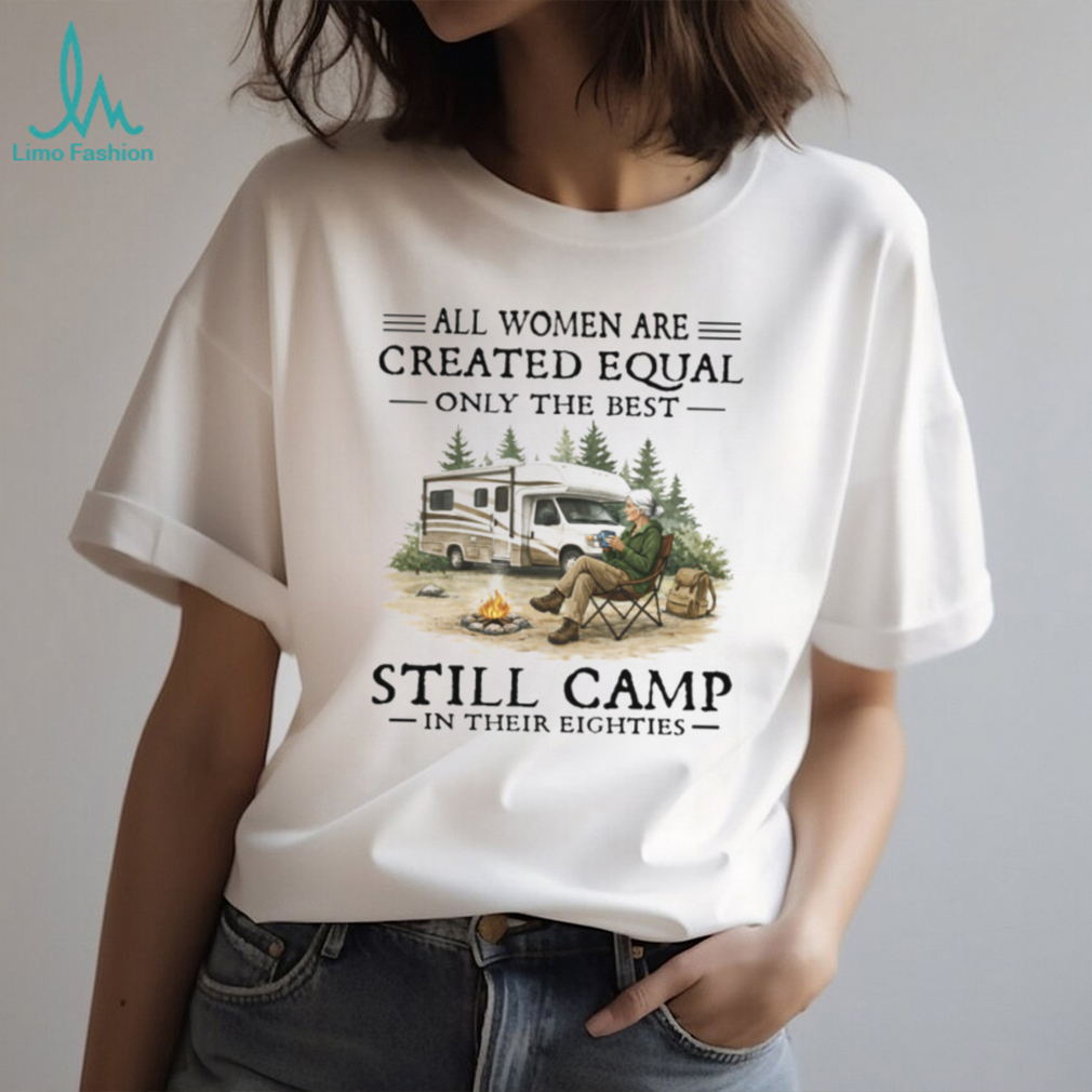 Only The Best Women Still Camp In Their Eighties RV Lifestyle T Shirt Only The Best Women Still Camp In Their Eighties RV Lifestyle T Shirt