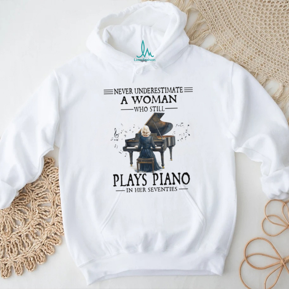 Never Underestimate A Woman Who Still Plays Piano In Her Seventies Tee Never Underestimate A Woman Who Still Plays Piano In Her Seventies Tee