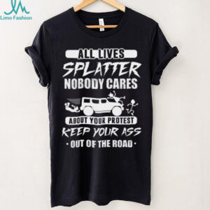 All Lives Splatter Keep Out Of The Road Protest Humor T Shirt