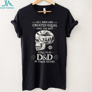 All Men Created Equal Best Still Play D&D In Their Sixties Skull T Shirt