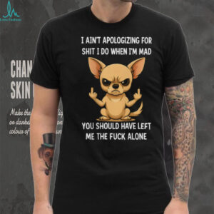 Angry Chihuahua Middle Finger I Ain't Apologizing Funny T Shirt