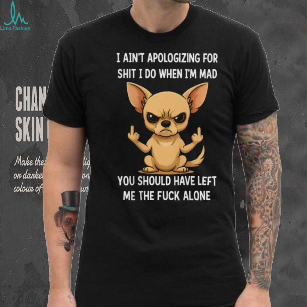 Angry Chihuahua Middle Finger I Ain’t Apologizing Funny T Shirt Angry Chihuahua Middle Finger I Ain’t Apologizing Funny T Shirt