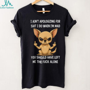 Angry Chihuahua Middle Finger I Ain't Apologizing Funny T Shirt