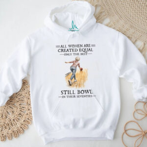 All Women Are Created Equal Only The Best Still Bowl In Their Seventies