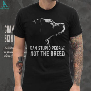 Ban Stupid People Not The Breed Pitbull Advocacy T Shirt