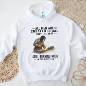 Best Men Still Burning Rods In Their Sixties Professional Welder T Shirt
