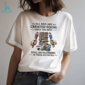 Best Men Still Do Plumbing In Their Seventies Shirt