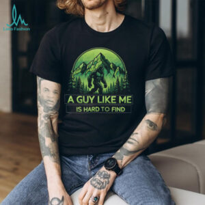 Bigfoot “A Guy Like Me Is Hard To Find” T Shirt Funny Sasquatch Mountain Tee