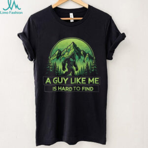 Bigfoot “A Guy Like Me Is Hard To Find” T Shirt Funny Sasquatch Mountain Tee