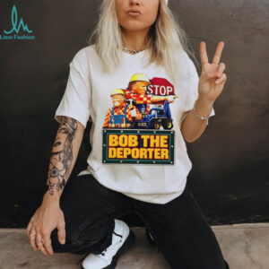 Bob The Deporter Political Satire Construction Parody T Shirt