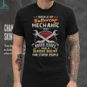 Buckle Up Buttercup This Mechanic Has Anger Issues Funny Work T Shirt