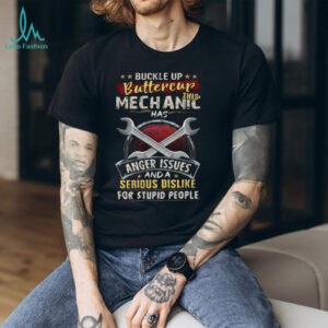 Buckle Up Buttercup This Mechanic Has Anger Issues Funny Work T Shirt