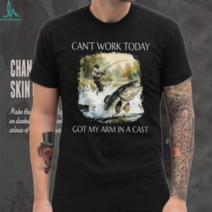 Can't Work Today Got My Arm In A Cast Funny Fishing T Shirt