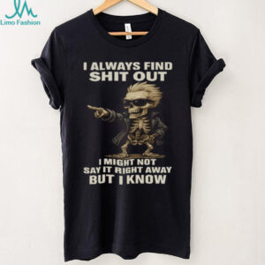 Cool Skeleton in Sunglasses I Always Find Shit Out Funny T Shirt