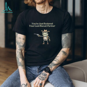 Cowboy Frog “You've Just Buttered Your Last Biscuit Partner” Funny Meme T Shirt