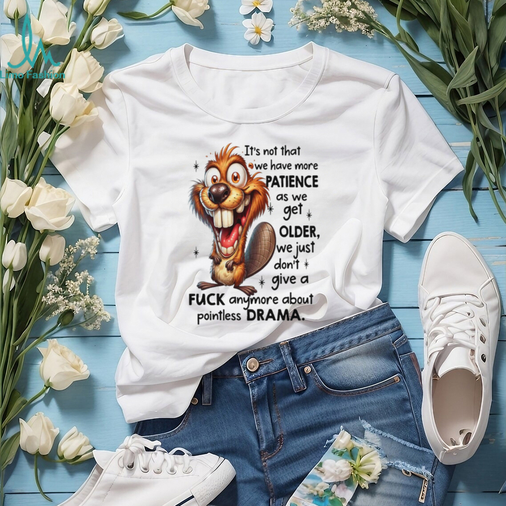 Crazy Beaver No Drama Patience Getting Older Sarcastic Tee Crazy Beaver No Drama Patience Getting Older Sarcastic Tee