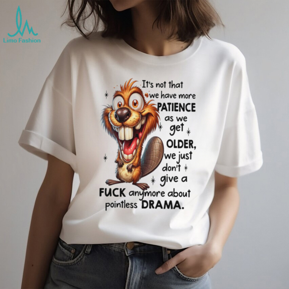 Crazy Beaver No Drama Patience Getting Older Sarcastic Tee Crazy Beaver No Drama Patience Getting Older Sarcastic Tee