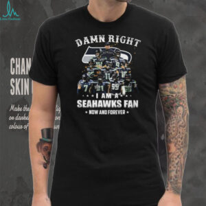 Damn Right I Am A Seattle Seahawks Fan Now And Forever Signatures Shirt