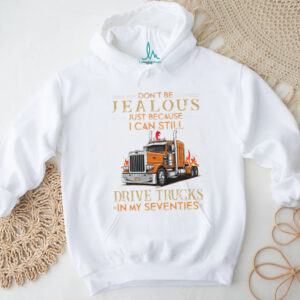 Don't Be Jealous I Still Drive Trucks In My Seventies Trucker T Shirt