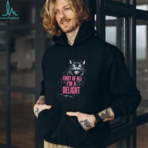 First Of All I'm A Delight Angry Hissing Cat Funny Sarcastic T Shirt