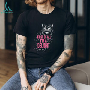 First Of All I'm A Delight Angry Hissing Cat Funny Sarcastic T Shirt