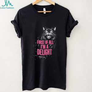 First Of All I'm A Delight Angry Hissing Cat Funny Sarcastic T Shirt