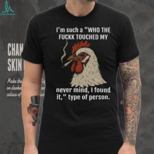 Funny Smoking Chicken “Who Touched My Stuff” Sarcastic T Shirt