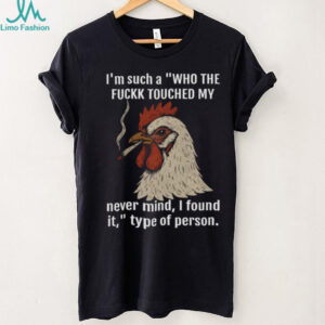 Funny Smoking Chicken “Who Touched My Stuff” Sarcastic T Shirt