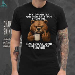 Grumpy Bear Attitude T Shirt “I'm IDGAF and She's IDGAF Junior” Funny Father Daughter Tee