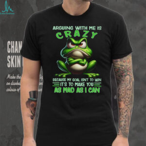 Grumpy Green Frog Arguing With Me Is Crazy Sarcastic Toad T Shirt