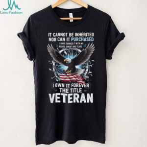 I Earned The Title Veteran Blood Sweat and Tears Eagle Tee