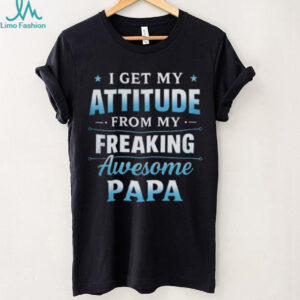 I Get My Attitude From My Freaking Awesome Papa Funny Kids T Shirt