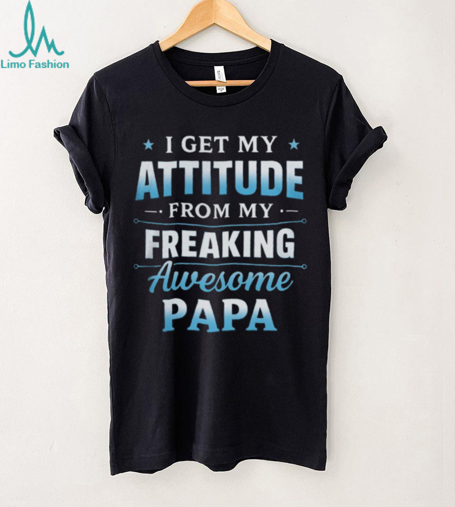I Get My Attitude From My Freaking Awesome Papa Funny Kids T Shirt I Get My Attitude From My Freaking Awesome Papa Funny Kids T Shirt