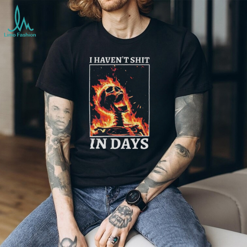 I Haven’t Shit In Days Flaming Skeleton Funny Meme T Shirt I Haven’t Shit In Days Flaming Skeleton Funny Meme T Shirt