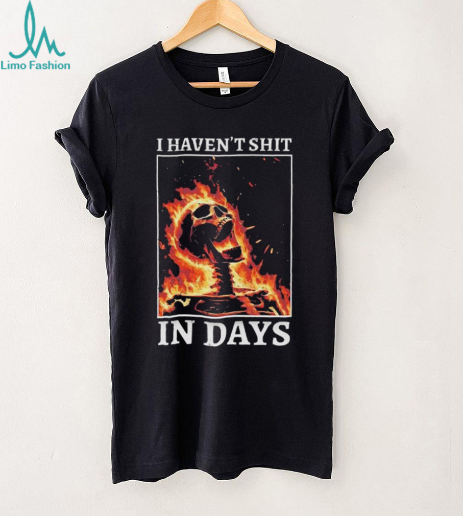 I Haven’t Shit In Days Flaming Skeleton Funny Meme T Shirt I Haven’t Shit In Days Flaming Skeleton Funny Meme T Shirt