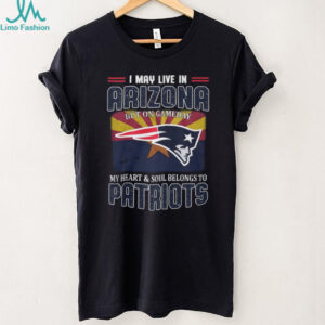 I May Live In Arizona But My Heart Belongs To New England Patriots T Shirt