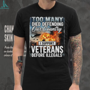 I Support Veterans Before Illegals Patriotic Military Sacrifice T Shirt