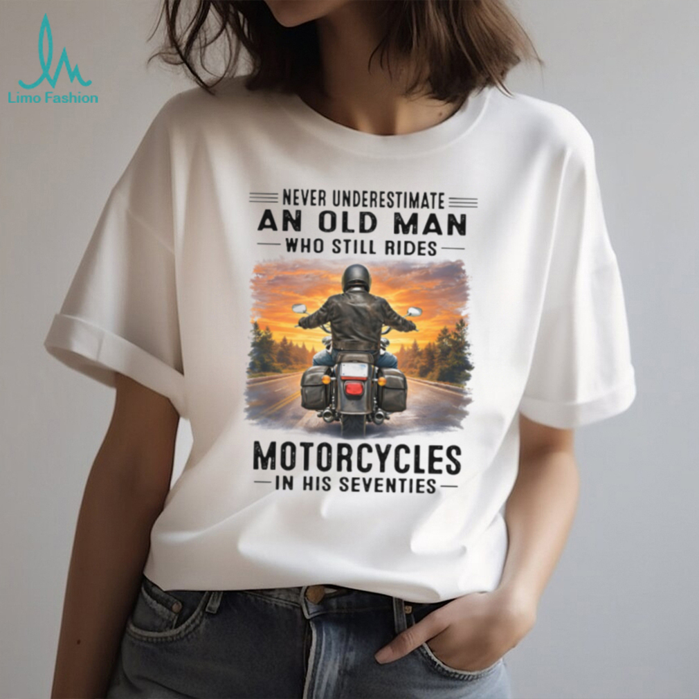 Never Underestimate An Old Man Riding Motorcycles Tee Never Underestimate An Old Man Riding Motorcycles Tee