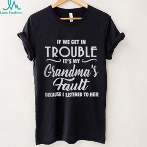 If We Get In Trouble It's My Grandma's Fault Funny Youth Slogan T Shirt