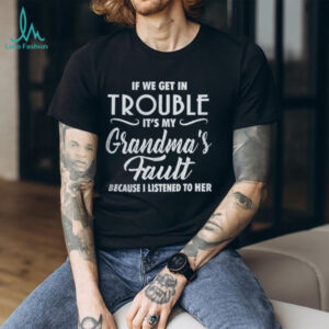If We Get In Trouble It's My Grandma's Fault Funny Youth Slogan T Shirt