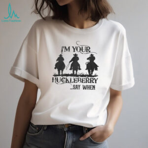 I'm Your Huckleberry Say When Tombstone Doc Holliday Silhouette T Shirt