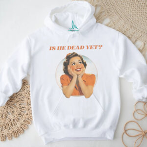 Is He Dead Yet Vintage Retro Sarcastic Humor T Shirt