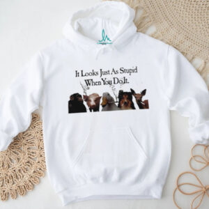 It Looks Just As Stupid When You Do It Smoking Animals Shirt