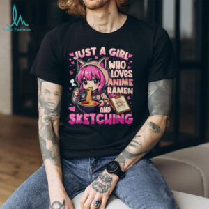 Just A Girl Who Loves Anime Ramen and Sketching Kawaii Otaku Tee
